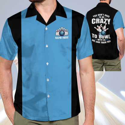Frenzidea You Don't Have To Be Crazy To Bowl With Us We Can Train You Personalized Name Hawaiian Shirt